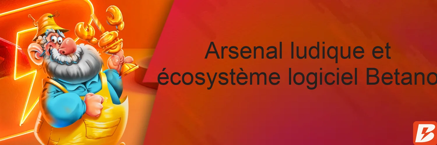 Arsenal ludique et écosystème logiciel Betano