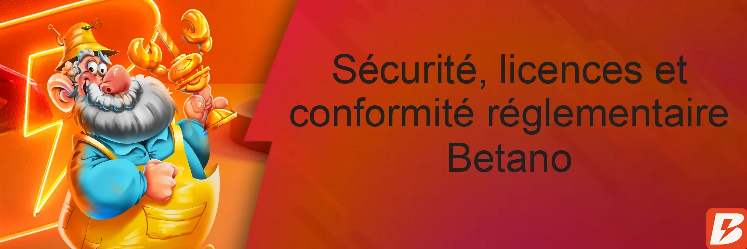 Sécurité, licences et conformité réglementaire Betano